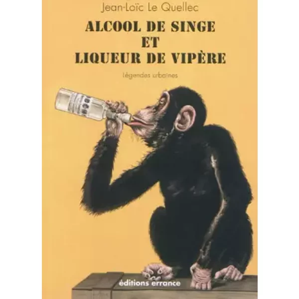Alcool de singe et liqueur de vipère : Légendes urbaines - Jean-Loïc Le Quellec