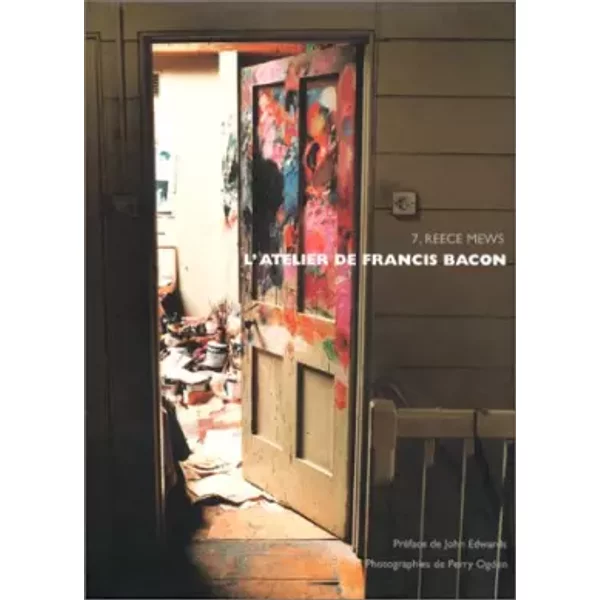 L'Atelier de Francis Bacon : 7. Reece Mews - John Edwards, Perry Ogden, Pascale Haas