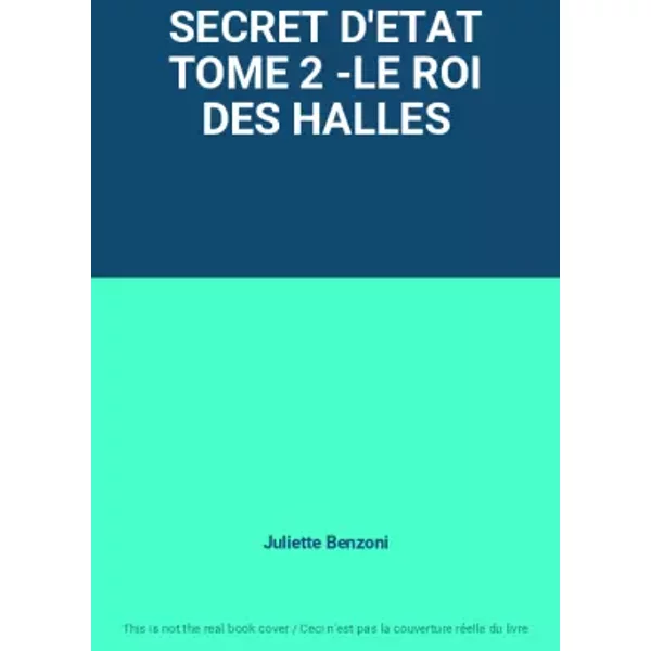 SECRET D'ETAT TOME 2 -LE ROI DES HALLES - Juliette Benzoni