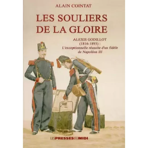 Les souliers de la gloire : Alexis Godillot (1816-1893) - Alain Cointat