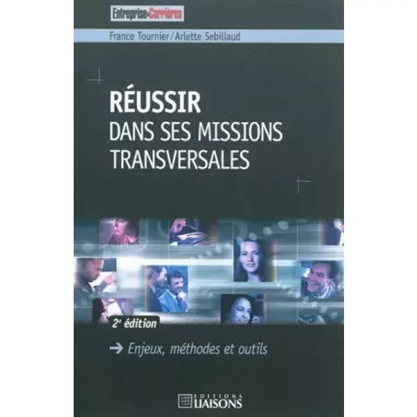 Réussir dans ses missions transversales - 2e édition: Enjeux, méthodes et outils. - France Tournier, Arlettte Sebillaud