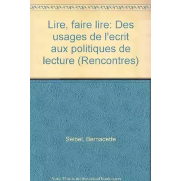 Lire, faire lire : Des usages de l'écrit aux politiques de lecture - Bernadette Seibel