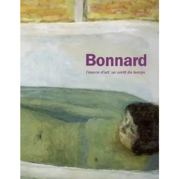 Pierre Bonnard: L'oeuvre d'art, un arrêt du temps - Bernard Arnault, Collectif, Bertrand Delanoë