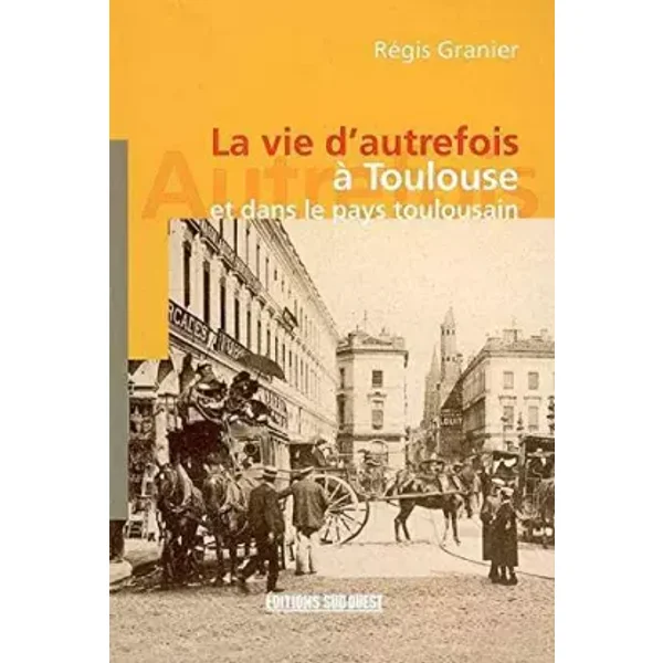 A Toulouse ...(Vie D'Autrefois) - GRANIER Regis