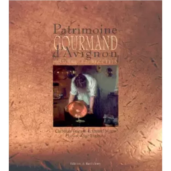 Patrimoine gourmand d'Avignon : Histoire et recettes - Christian Etienne, Daniel Morin, Ange Esposito