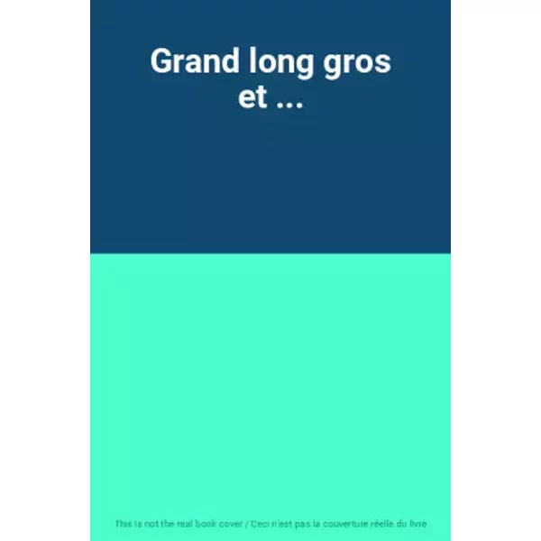 Grand long gros et ...