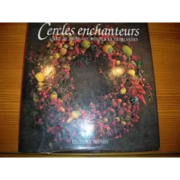 Cercles enchanteurs, l'Art de faire couronnes et guirlandes - Elisabeth Jane Lloyd