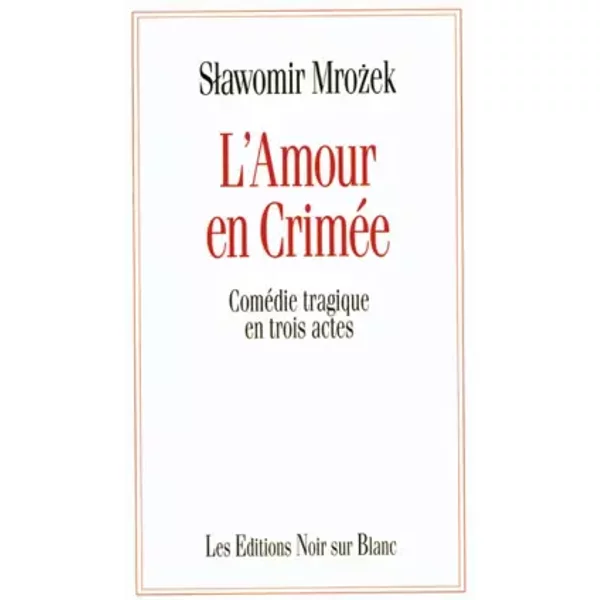 L'amour en Crimée. Comédie tragique en trois actes - Slawomir Mrozek