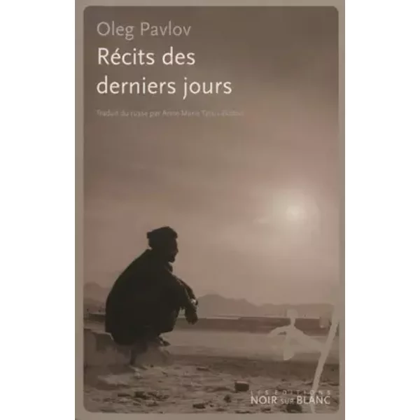 Récits des derniers jours - Oleg Pavlov, Anne-Marie Tatsis-Botton