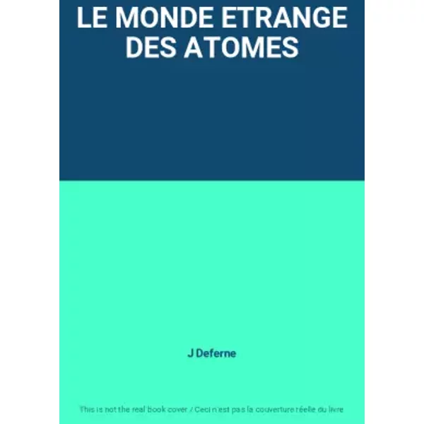 LE MONDE ETRANGE DES ATOMES - J Deferne