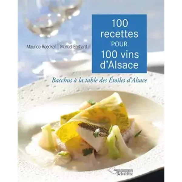 100 Recettes pour 100 Vins d Alsace - Maurice Roeckel, Marcel Ehrhard, Serge Dubs