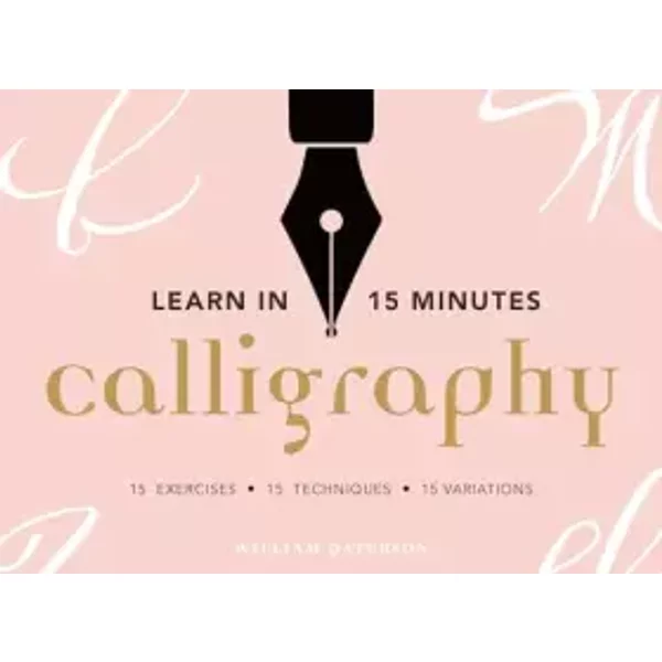 Learn in 15 Minutes: Calligraphy: 15 exercises, 15 letterforms, 15 variations - William Paterson