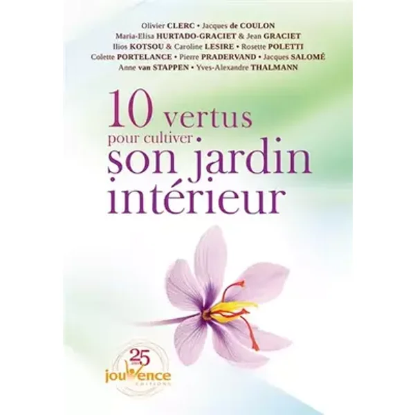 Dix vertus pour cultiver son jardin intérieur - Rosette Poletti, Jacques Salomé, Olivier Clerc, Yves-Alexandre Thalmann, Illios Kotsou, Colette Portelance, Pierre Pradervand