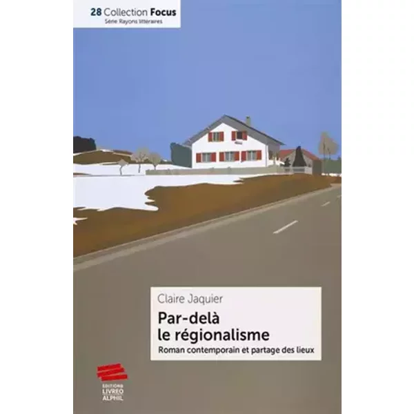 Par-delà le régionalisme: Roman contemporain et partage des lieux - Claire Jaquier