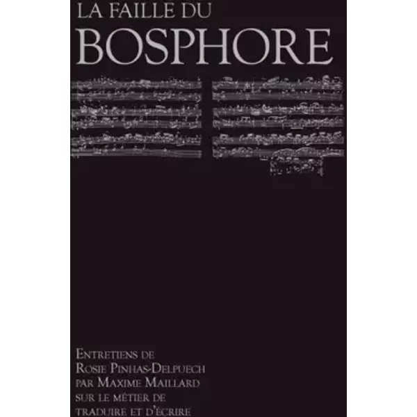 La faille du Bosphore: Entretiens de Rosie Pinhas Delpuech par Maxime Maillard sur le métier de traduire et d'écrire - Rosie Pinhas-Delpuech, Maxime Maillard