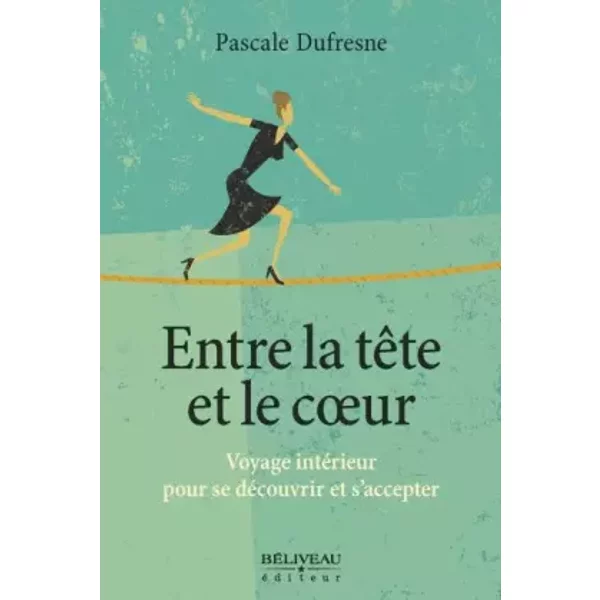 Entre la tête et le coeur - Voyage intérieur pour se découvrir et s'accepter - Pascale Dufresne