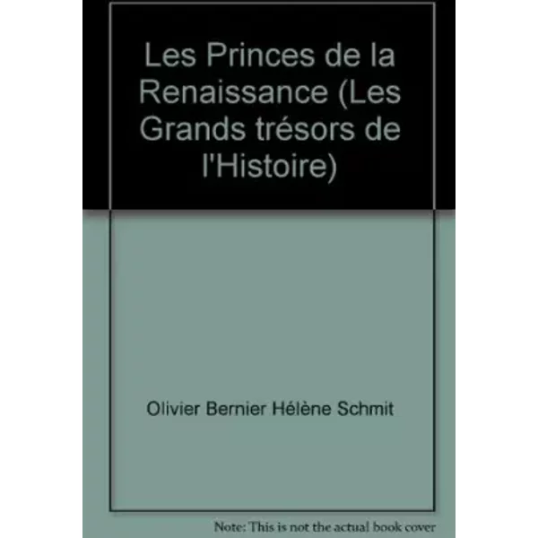 Les Princes de la Renaissance (Les Grands trésors de l'Histoire) - Olivier Bernier, Hélène Schmit