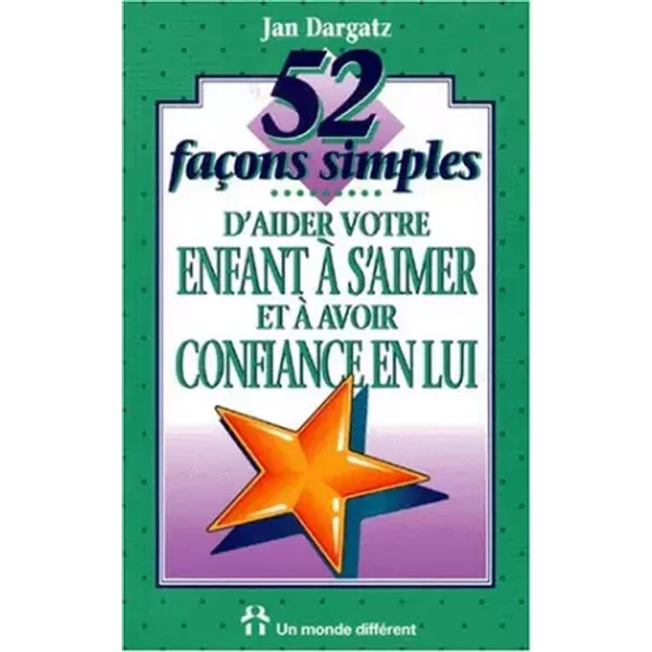 52 facons simples d'aider votre enfant à s'aimer et à avoir confiance en lui - Dargatz