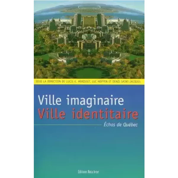 Ville imaginaire, ville identitaire. echos de quebec - L.-k. Morisset
