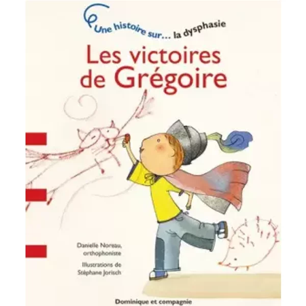Les victoires de Grégoire - Une histoire sur... La dysphasie - Danielle Noreau, Stephane Jorisch