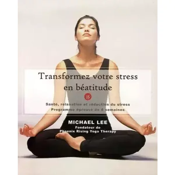 Transformez votre stress en béatitude - Michael Lee