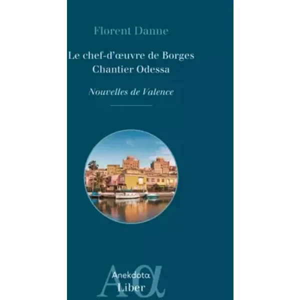 Le chef-d'oeuvre de Borges ; Chantier Odessa: Nouvelles de Valence - Florent Danne