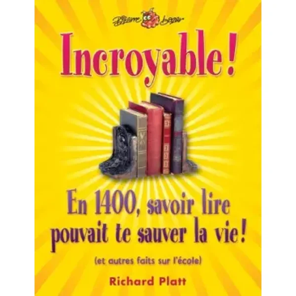 Incroyable !: En 1400, savoir lire pouvait te sauver la vie ! (et autres faits sur l'école) - Richard Platt