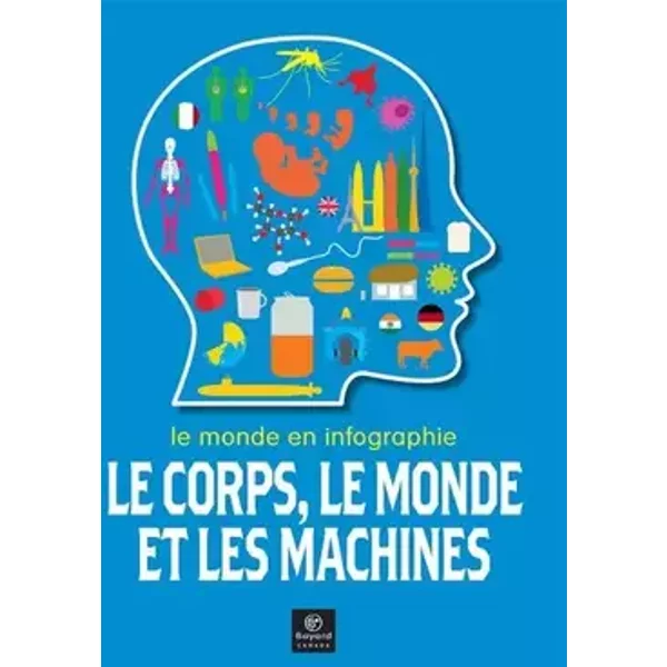 Le corps, le monde et les machines: Le monde en infographie - Jon Richards