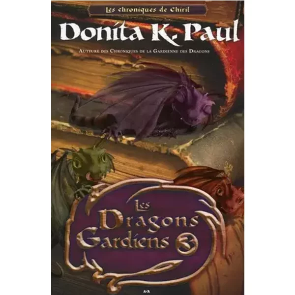 Les Dragons Gardiens - Les chroniques de Chiril T3 - Donita K. Paul