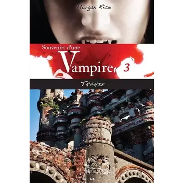 Souvenirs d'une Vampire - T3 : Trahie - Morgan Rice