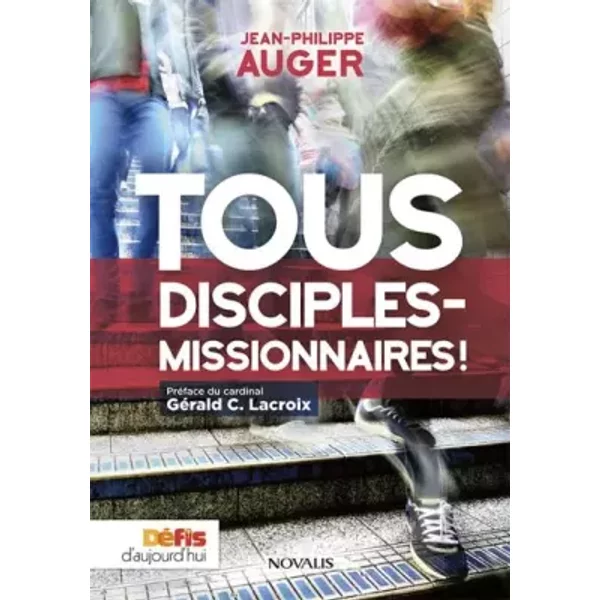 Tous disciples-missionnaires! - Jean-Philippe Auger