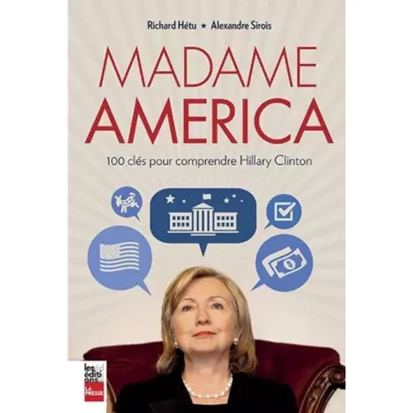 Madame America : 100 clés pour comprendre Hillary Clinton - Richard Hétu, Alexandre Sirois