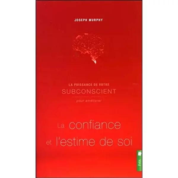 La puissance de votre subconscient pour améliorer la confiance et l'estime de soi - Joseph Murphy