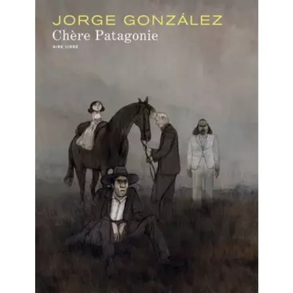 Chère Patagonie - tome 1 - Chère Patagonie (éd. normale) - González Jorge, González Jorge