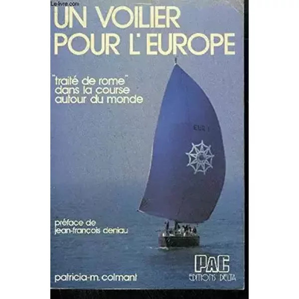 Un Voilier pour l'Europe : Traité de Rome dans la course autour du monde - Patricia-M. Colmant