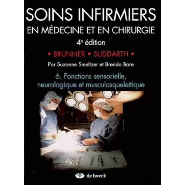 SOINS INFIRMIERS EN MEDECINE ET CHIRURGIE 6: Fonctions sensorielle, neurosensorielle et musculosquelettique - Lillian Sholtis Brunner, Doris Smith Suddarth