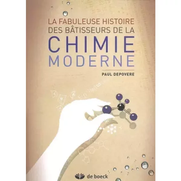 La fabuleuse histoire des bâtisseurs de la chimie moderne - Paul Depovere