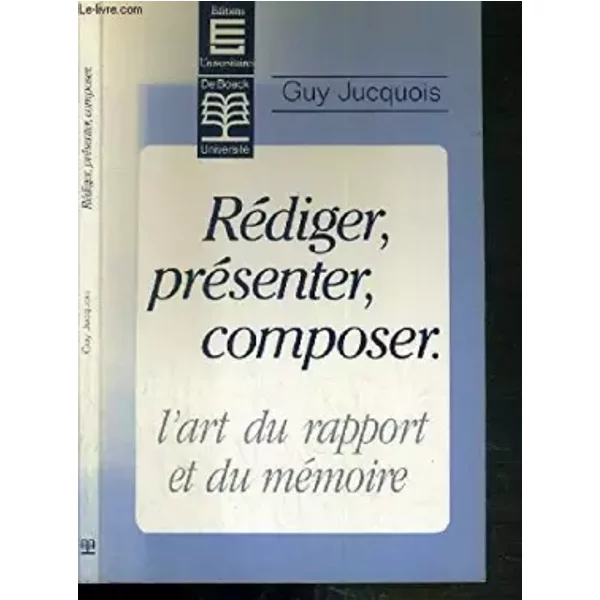 Rédiger, présenter, composer : L'art du rapport et du mémoire - Guy Jucquois