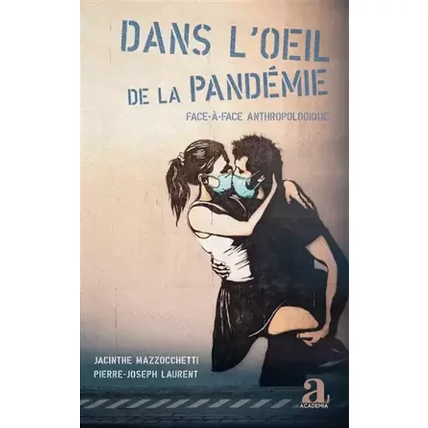 Dans l'oeil de la pandémie: Face-à-face anthropologique - Jacinthe Mazzocchetti, Pierre-Joseph Laurent