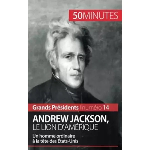 Andrew Jackson, le Lion d'Amérique: Un homme ordinaire à la tête des États-Unis - Eloi Piet, 50minutes