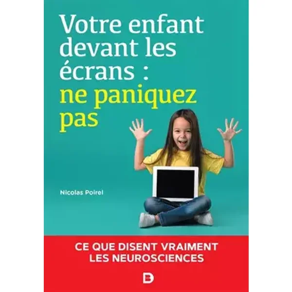 Votre enfant devant les écrans : ne paniquez pas: Ce que disent vraiment les neurosciences - Nicolas Poirel
