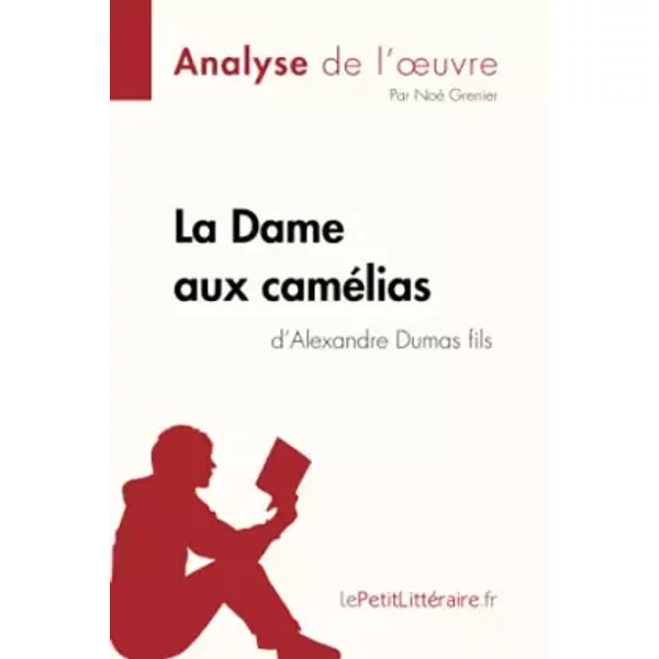 La Dame aux camélias d'Alexandre Dumas fils (Analyse de l'oeuvre): Analyse complète et résumé détaillé de l'oeuvre - Noé lePetitLitteraire, Noé Grenier