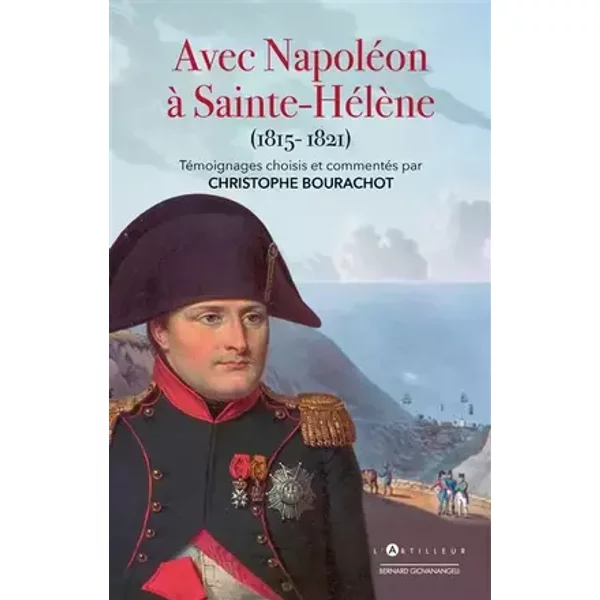 Avec Napoléon à Sainte-Hélène: Témoignages choisis et commentés - Christophe Bourachot