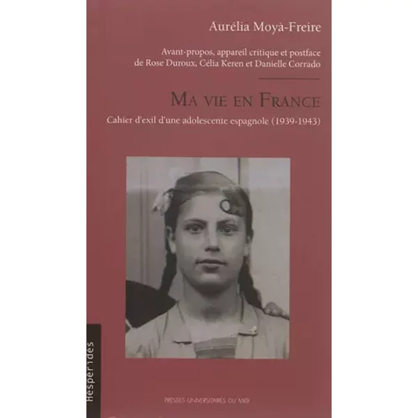 Ma vie en France: CAHIER D'EXIL D'UNE ADOLESCENTE ESPAGNOLE (1939-1943) - Aurelia Moyà-Freire