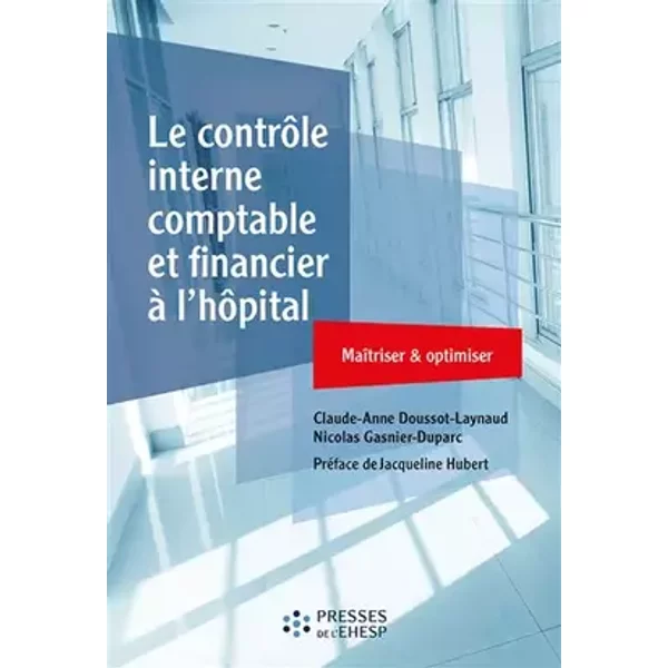 Le contrôle interne comptable et financier à l'hôpital: Maîtriser et optimiser - Claude-Anne Doussot-Laynaud, Nicolas Gasnier-Duparc