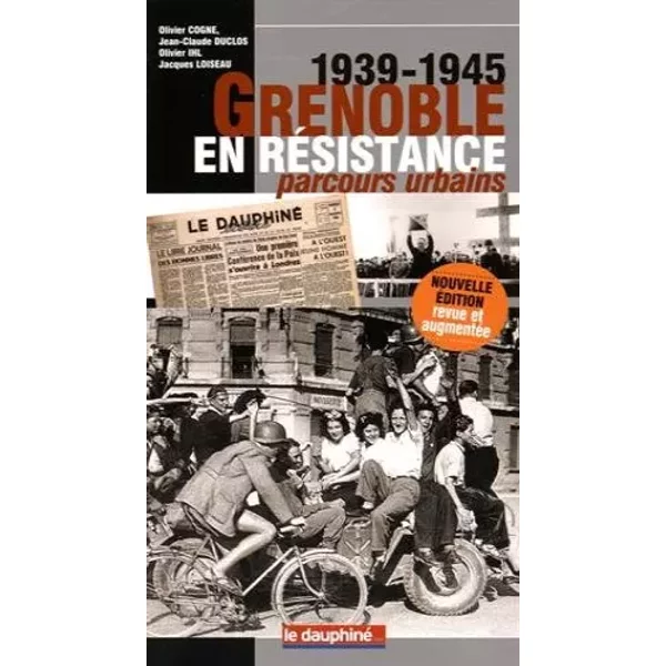 Grenoble en résistance (1939-1945): Parcours urbains - Olivier Cogne, Jean-Claude Duclos, Olivier Ihl, Jacques Loiseau
