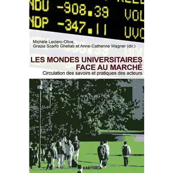 Les mondes universitaires face au marché. Circulation des savoirs et pratiques des acteurs - Michèle Leclerc-Olive, Grazia Scarfo Ghellab, Anne-Catherine Wagner, Collectif, Monique de Saint Martin
