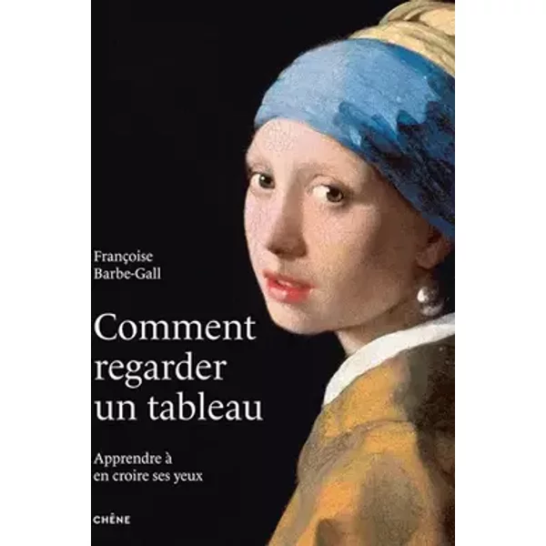 Comment regarder un tableau: Apprendre à en croire ses yeux - Françoise Barbe-Gall