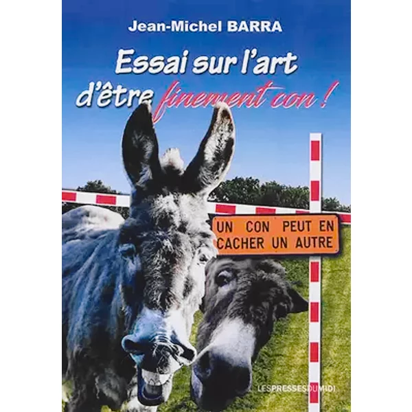 Essai sur l'art d'être finement con ! - Jean-Michel Barra