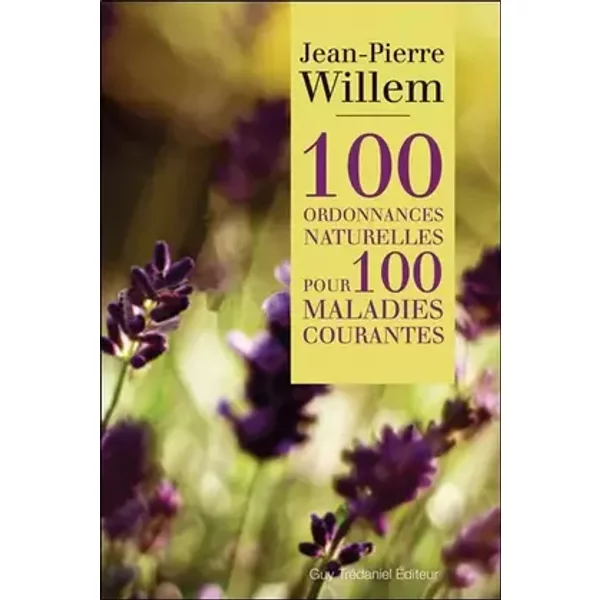 100 ordonnances naturelles pour 100 maladies courantes - Jean-Pierre Willem